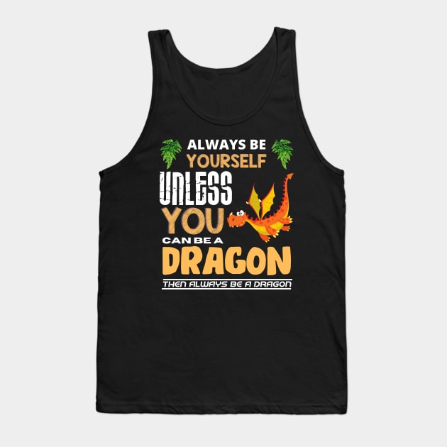 Always Be Yourself Unless You Can Be A Dragon Tank Top by Intuitive_Designs0